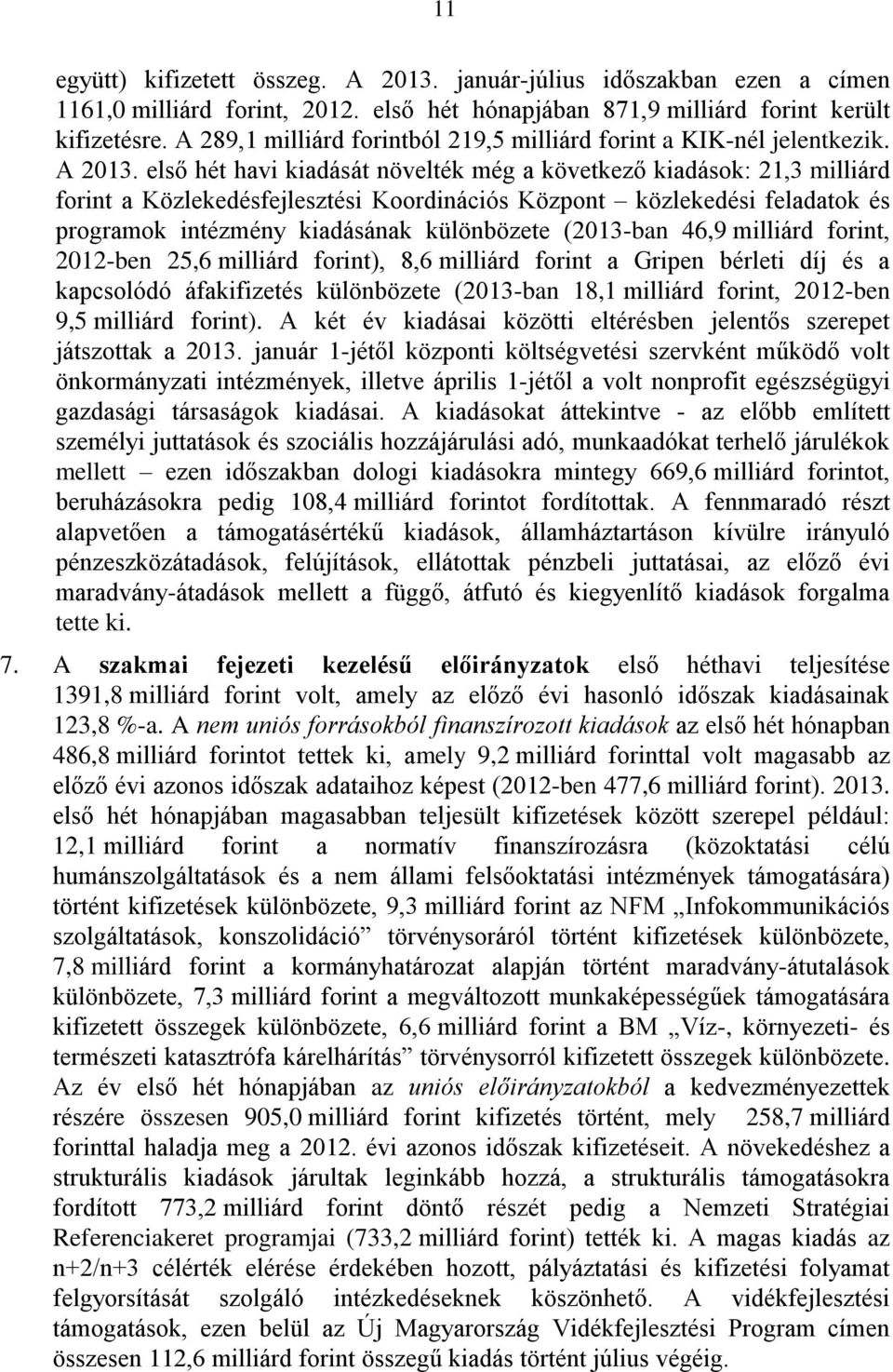 első hét havi kiadását növelték még a következő kiadások: 21,3 milliárd forint a Közlekedésfejlesztési Koordinációs Központ közlekedési feladatok és programok intézmény kiadásának különbözete