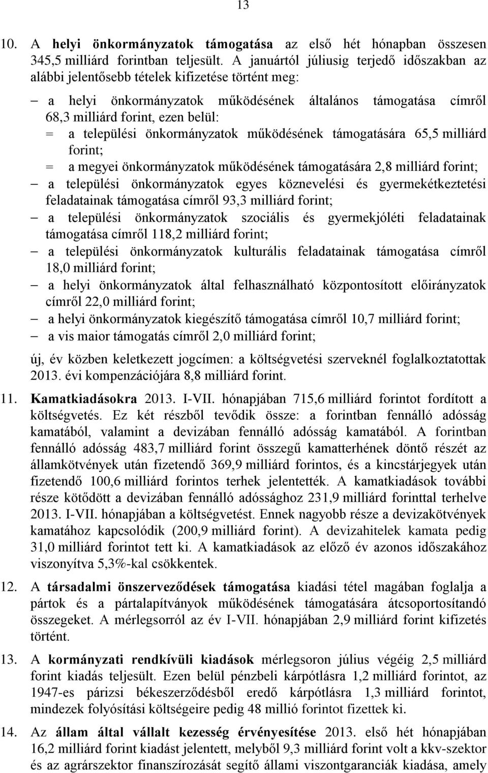 települési önkormányzatok működésének támogatására 65,5 milliárd forint; = a megyei önkormányzatok működésének támogatására 2,8 milliárd forint; a települési önkormányzatok egyes köznevelési és