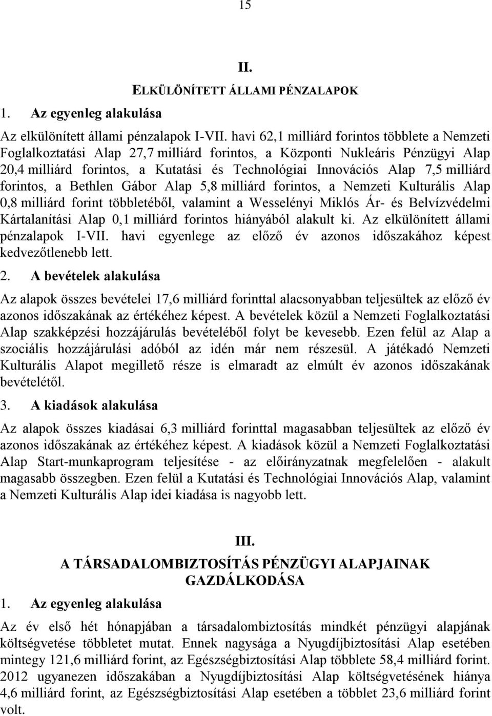 milliárd forintos, a Bethlen Gábor Alap 5,8 milliárd forintos, a Nemzeti Kulturális Alap 0,8 milliárd forint többletéből, valamint a Wesselényi Miklós Ár- és Belvízvédelmi Kártalanítási Alap 0,1