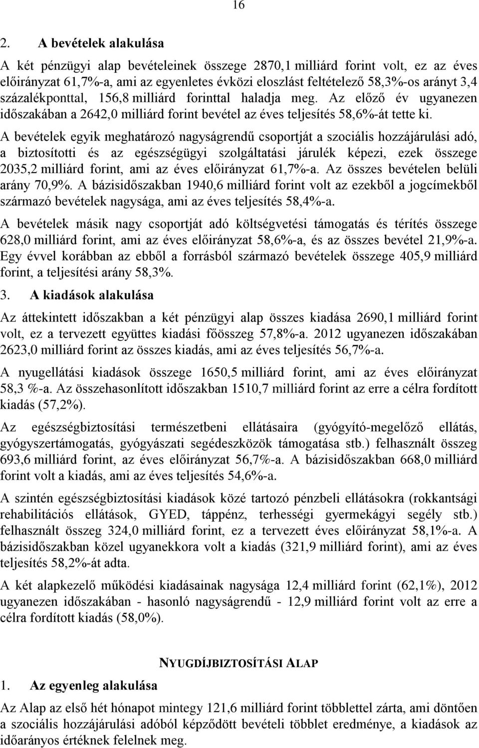 A bevételek egyik meghatározó nagyságrendű csoportját a szociális hozzájárulási adó, a biztosítotti és az egészségügyi szolgáltatási járulék képezi, ezek összege 2035,2 milliárd forint, ami az éves