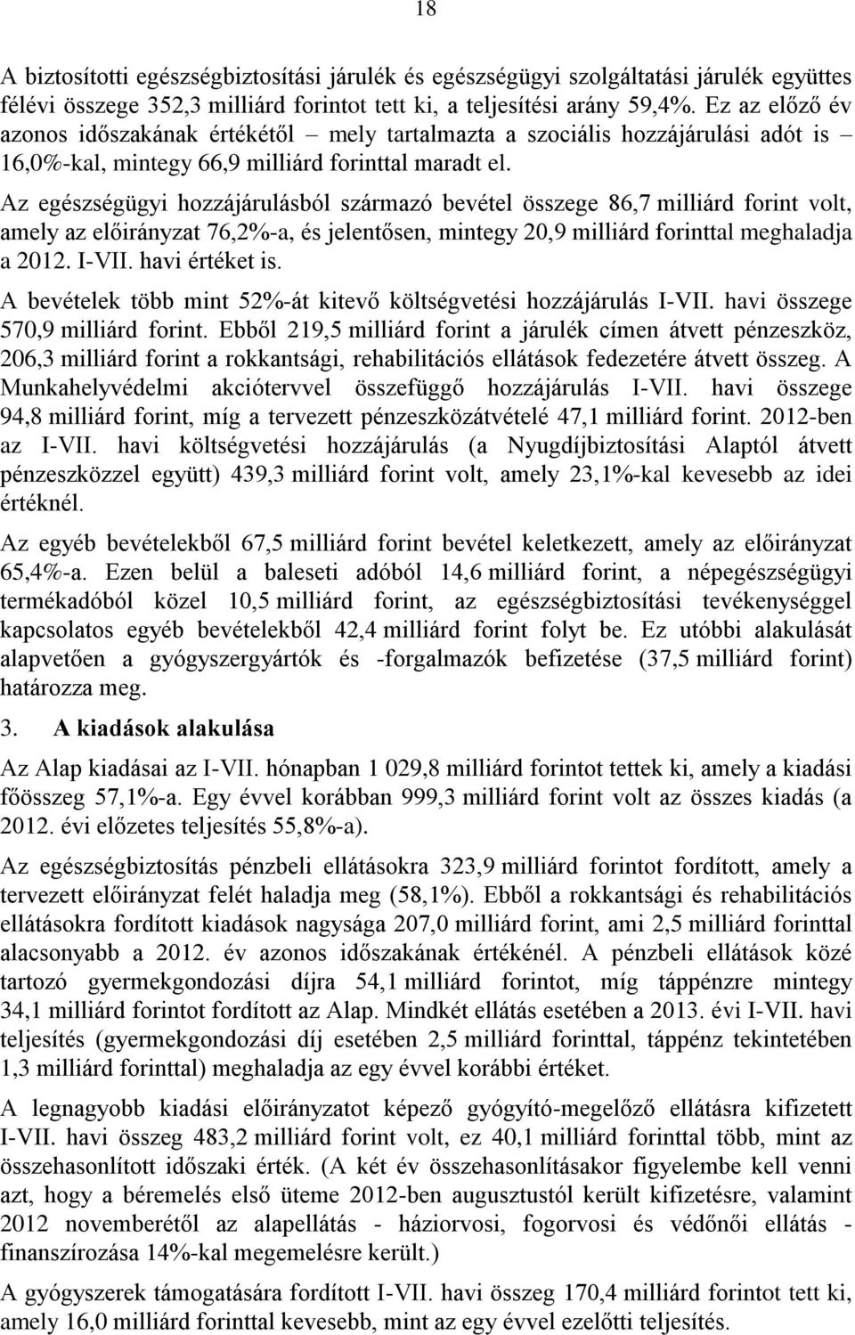 Az egészségügyi hozzájárulásból származó bevétel összege 86,7 milliárd forint volt, amely az előirányzat 76,2%-a, és jelentősen, mintegy 20,9 milliárd forinttal meghaladja a 2012. I-VII.