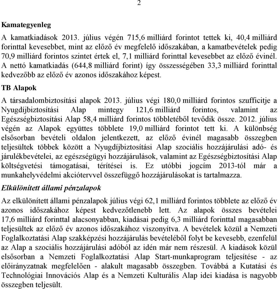 milliárd forinttal kevesebbet az előző évinél. A nettó kamatkiadás (644,8 milliárd forint) így összességében 33,3 milliárd forinttal kedvezőbb az előző év azonos időszakához képest.