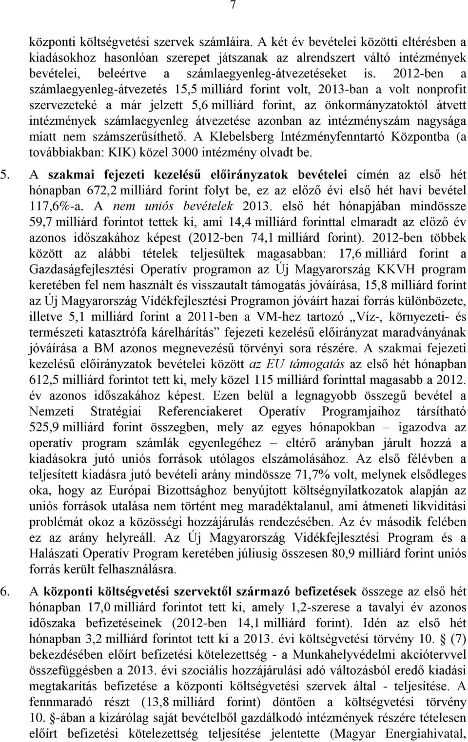 2012-ben a számlaegyenleg-átvezetés 15,5 milliárd forint volt, 2013-ban a volt nonprofit szervezeteké a már jelzett 5,6 milliárd forint, az önkormányzatoktól átvett intézmények számlaegyenleg