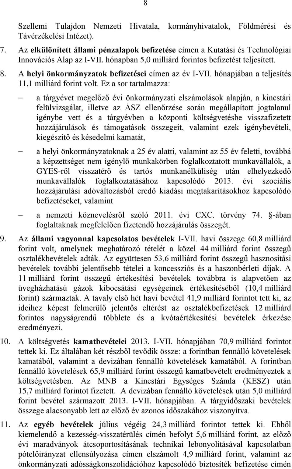 Ez a sor tartalmazza: a tárgyévet megelőző évi önkormányzati elszámolások alapján, a kincstári felülvizsgálat, illetve az ÁSZ ellenőrzése során megállapított jogtalanul igénybe vett és a tárgyévben a