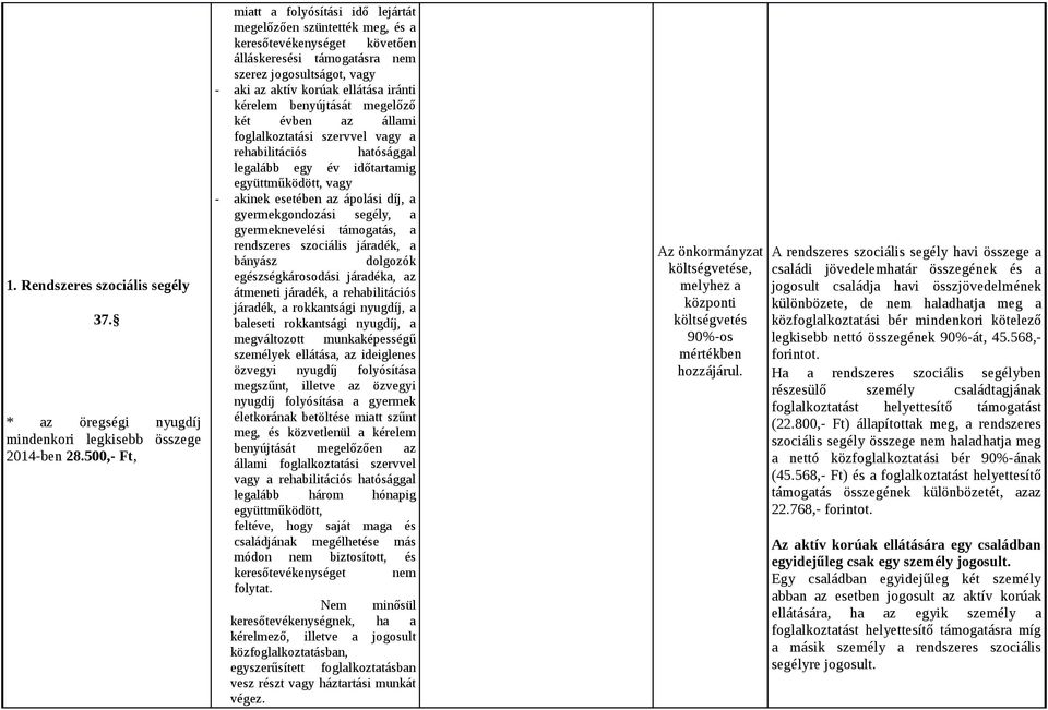 kérelem benyújtását megelőző két évben az állami foglalkoztatási szervvel vagy a rehabilitációs hatósággal legalább egy év időtartamig együttműködött, vagy - akinek esetében az ápolási díj, a