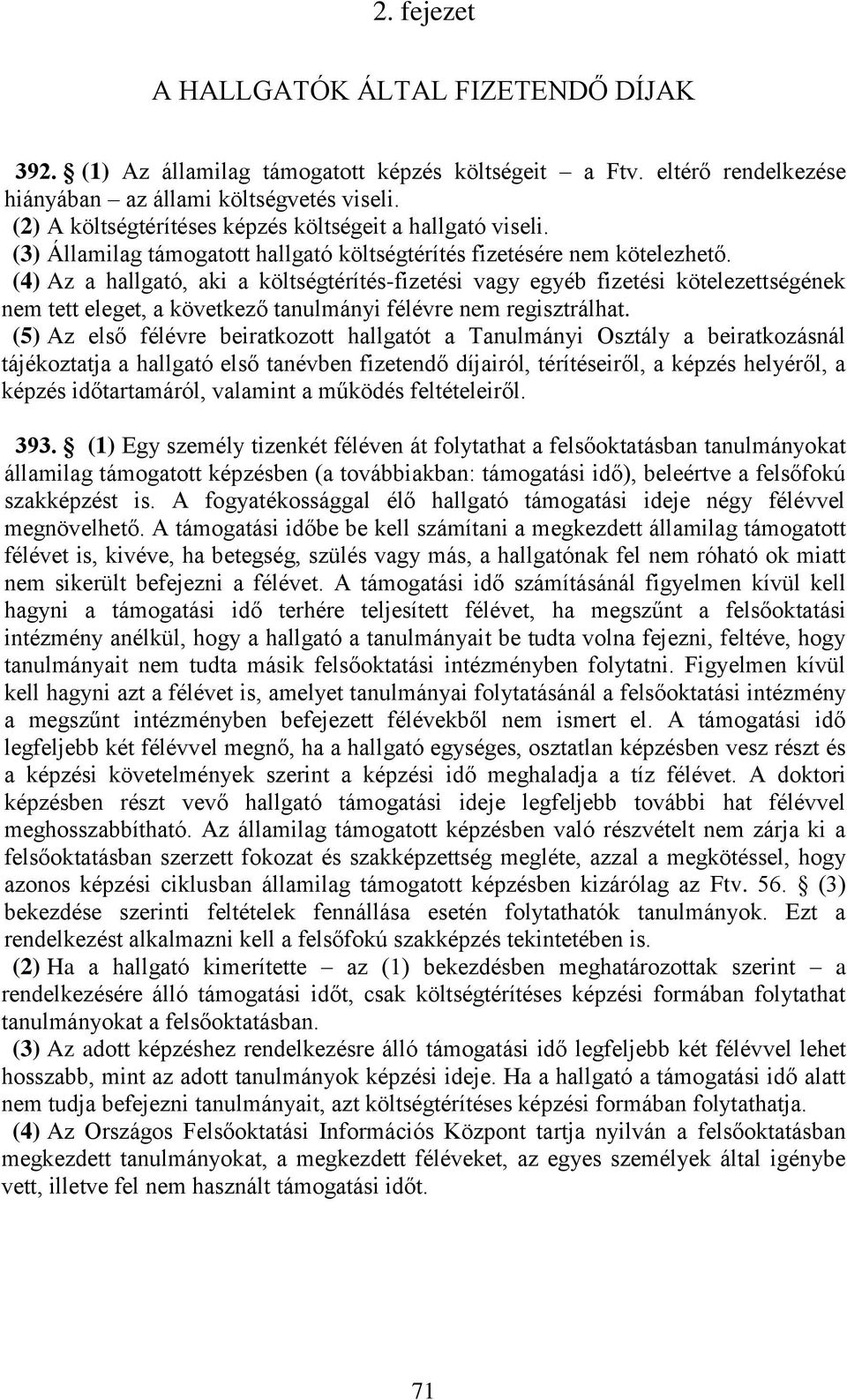 (4) Az a hallgató, aki a költségtérítés-fizetési vagy egyéb fizetési kötelezettségének nem tett eleget, a következő tanulmányi félévre nem regisztrálhat.