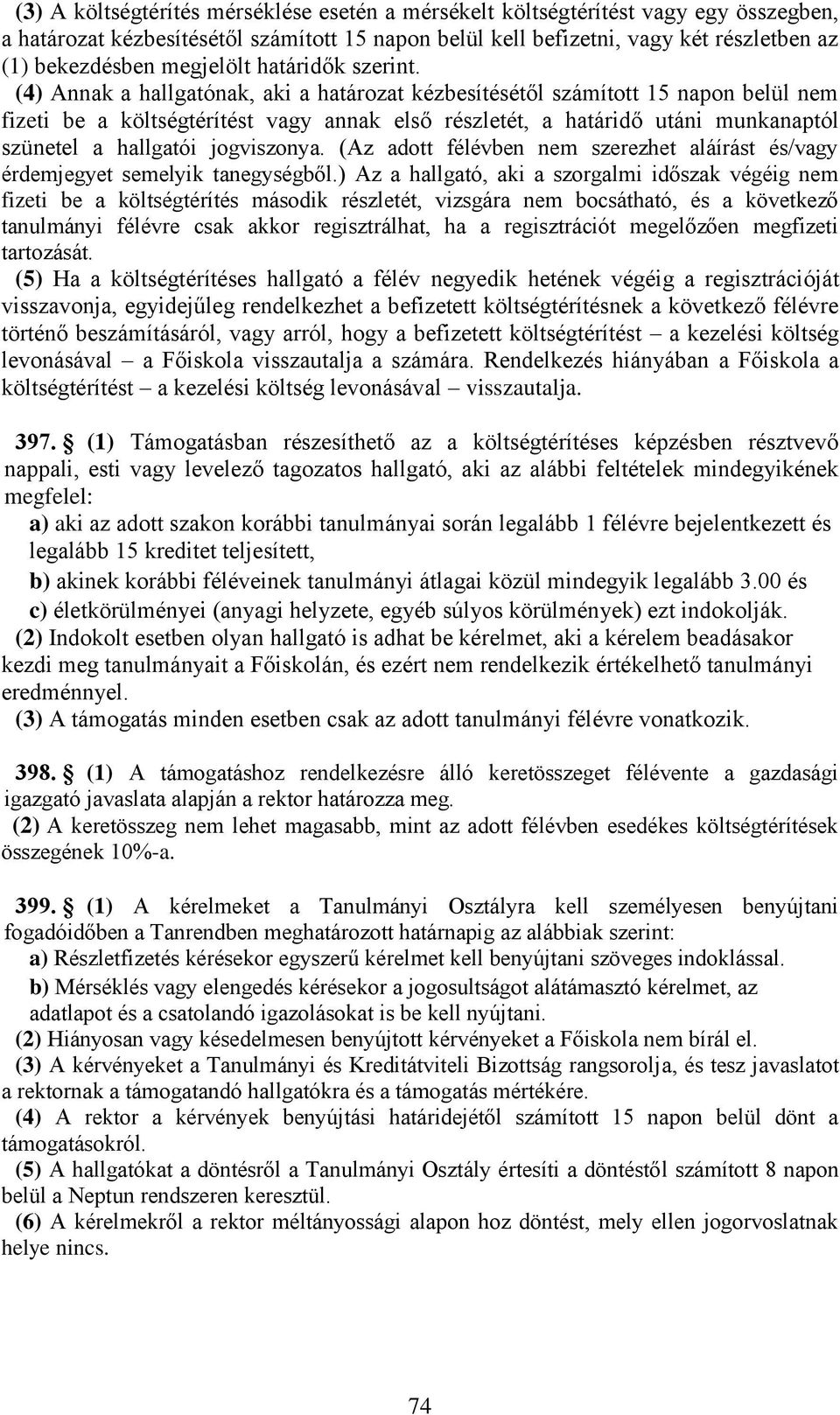 (4) Annak a hallgatónak, aki a határozat kézbesítésétől számított 15 napon belül nem fizeti be a költségtérítést vagy annak első részletét, a határidő utáni munkanaptól szünetel a hallgatói