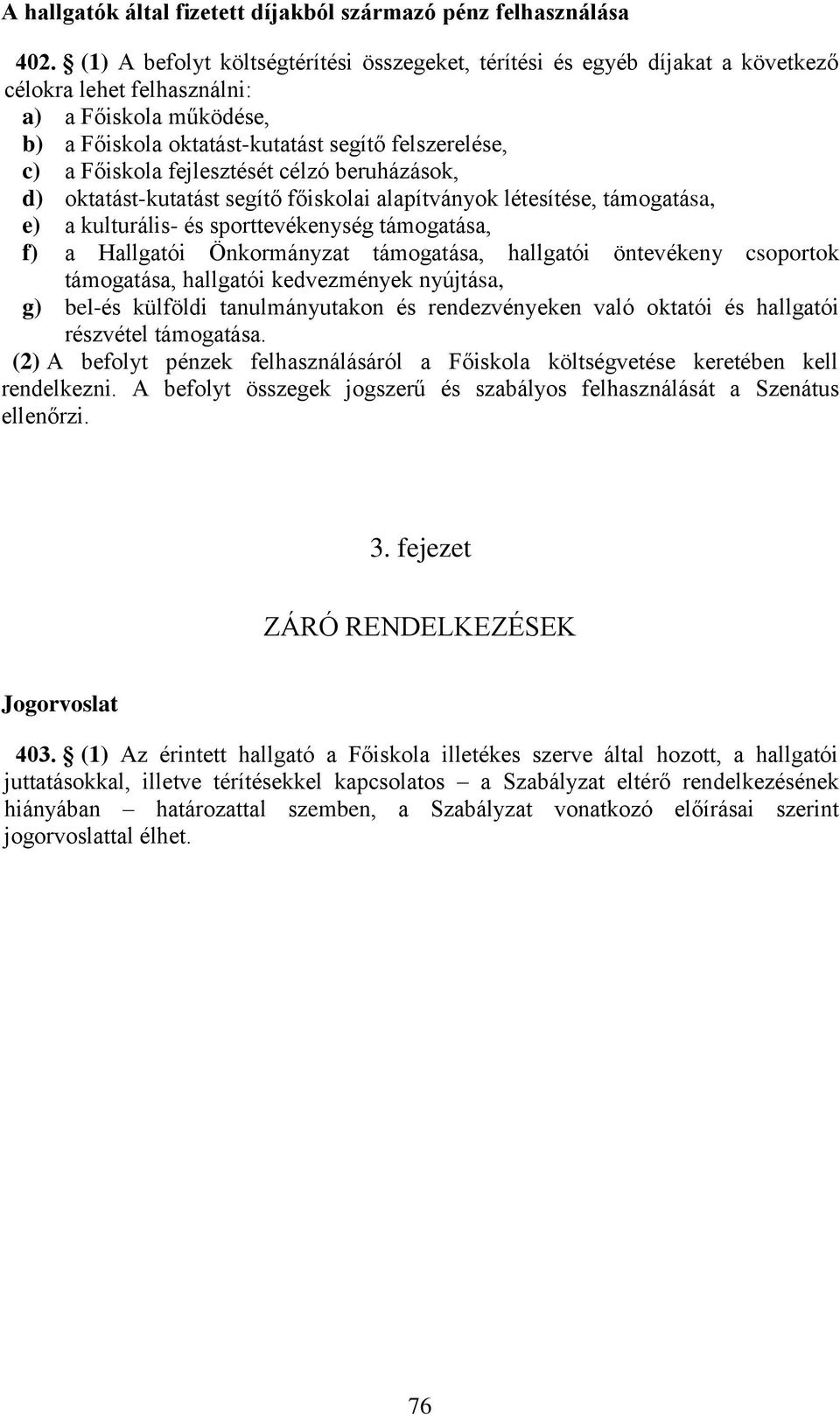 fejlesztését célzó beruházások, d) oktatást-kutatást segítő főiskolai alapítványok létesítése, támogatása, e) a kulturális- és sporttevékenység támogatása, f) a Hallgatói Önkormányzat támogatása,