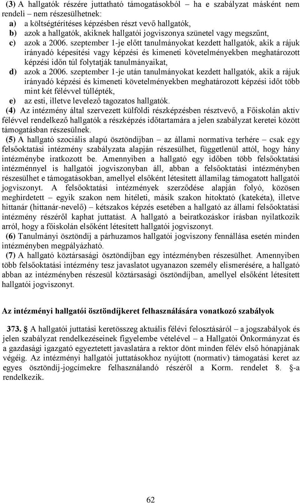 szeptember 1-je előtt tanulmányokat kezdett hallgatók, akik a rájuk irányadó képesítési vagy képzési és kimeneti követelményekben meghatározott képzési időn túl folytatják tanulmányaikat, d) azok a