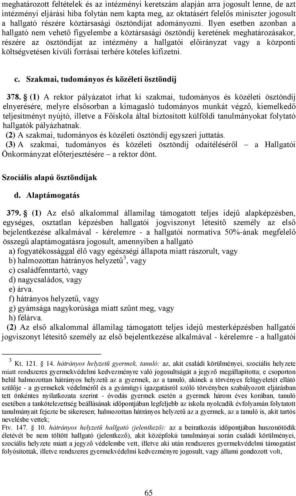 Ilyen esetben azonban a hallgató nem vehető figyelembe a köztársasági ösztöndíj keretének meghatározásakor, részére az ösztöndíjat az intézmény a hallgatói előirányzat vagy a központi költségvetésen