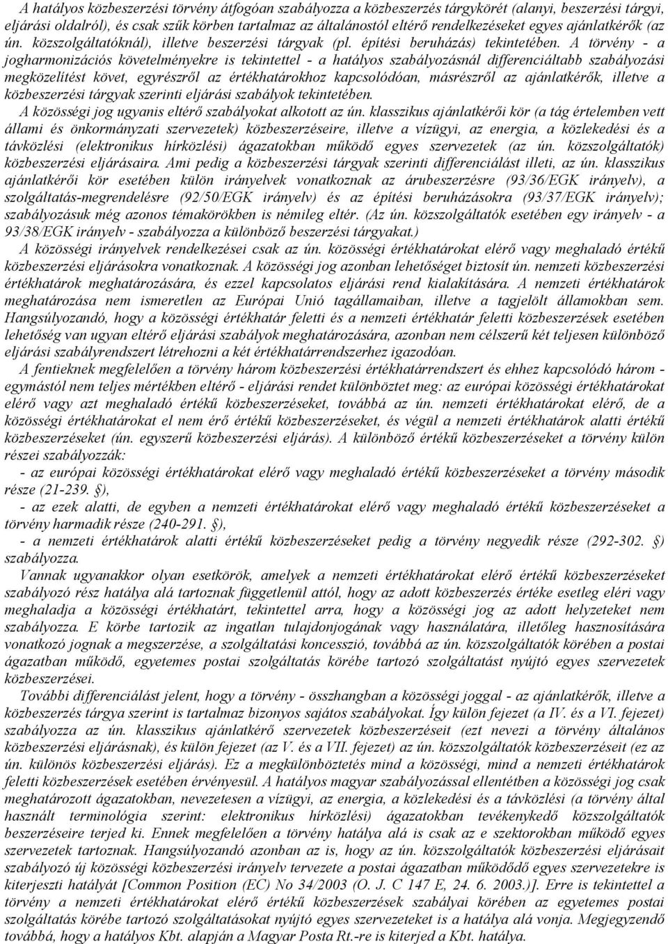 A törvény - a jogharmonizációs követelményekre is tekintettel - a hatályos szabályozásnál differenciáltabb szabályozási megközelítést követ, egyrészről az értékhatárokhoz kapcsolódóan, másrészről az