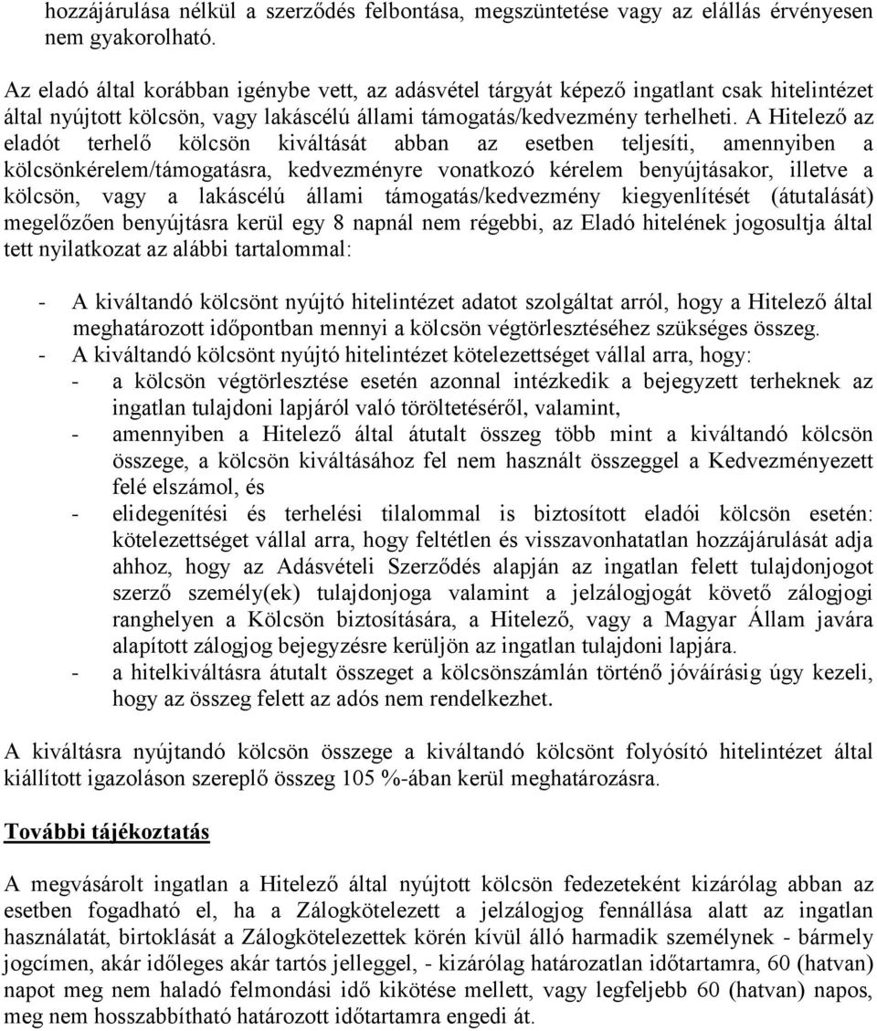 A Hitelező az eladót terhelő kölcsön kiváltását abban az esetben teljesíti, amennyiben a kölcsönkérelem/támogatásra, kedvezményre vonatkozó kérelem benyújtásakor, illetve a kölcsön, vagy a lakáscélú