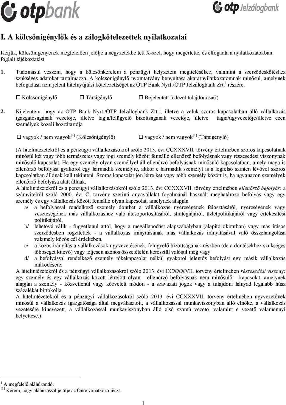 A kölcsönigénylő nyomtatvány benyújtása akaratnyilatkozatomnak minősül, amelynek befogadása nem jelent hitelnyújtási kötelezettséget az OTP Bank Nyrt./OTP Jelzálogbank Zrt. 1 részére.