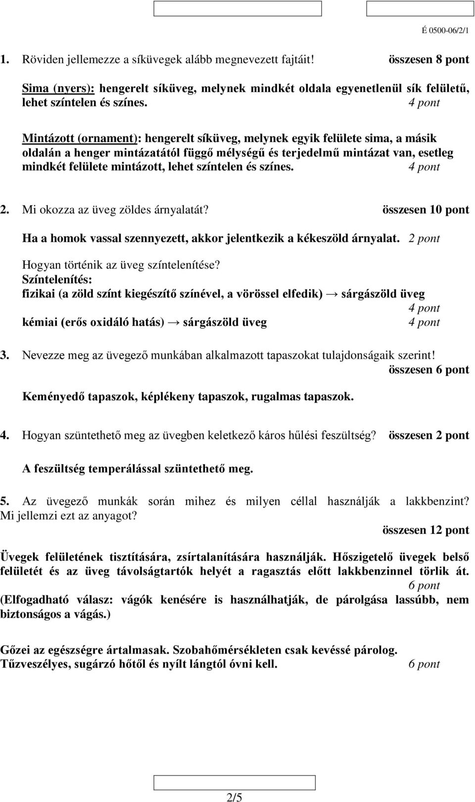 színtelen és színes.. Mi okozza az üveg zöldes árnyalatát? összesen 10 pont Ha a homok vassal szennyezett, akkor jelentkezik a kékeszöld árnyalat. pont Hogyan történik az üveg színtelenítése?