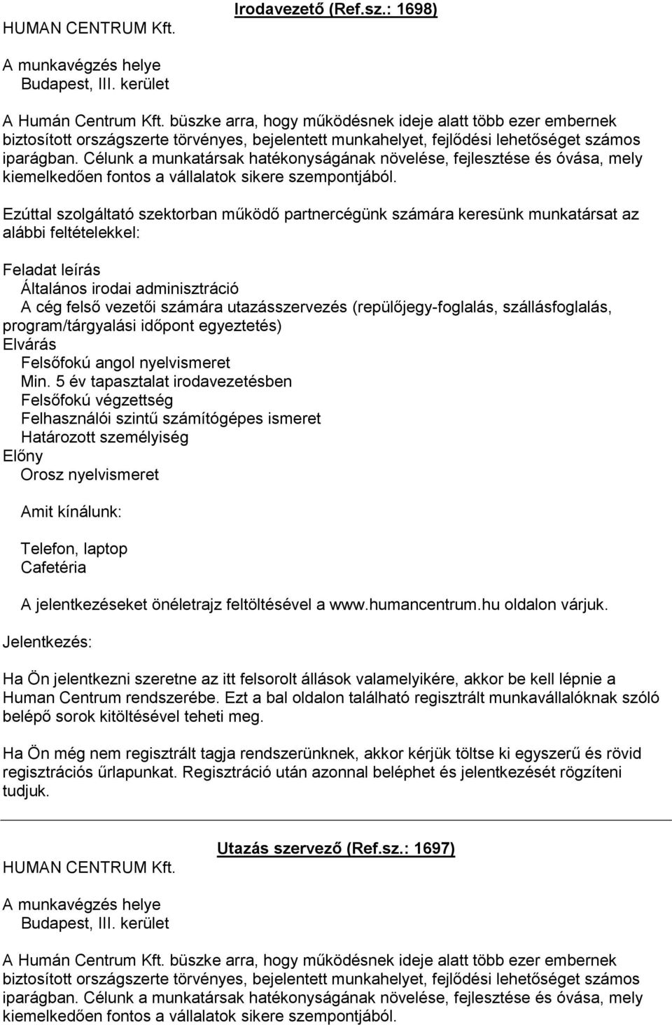 Célunk a munkatársak hatékonyságának növelése, fejlesztése és óvása, mely kiemelkedően fontos a vállalatok sikere szempontjából.