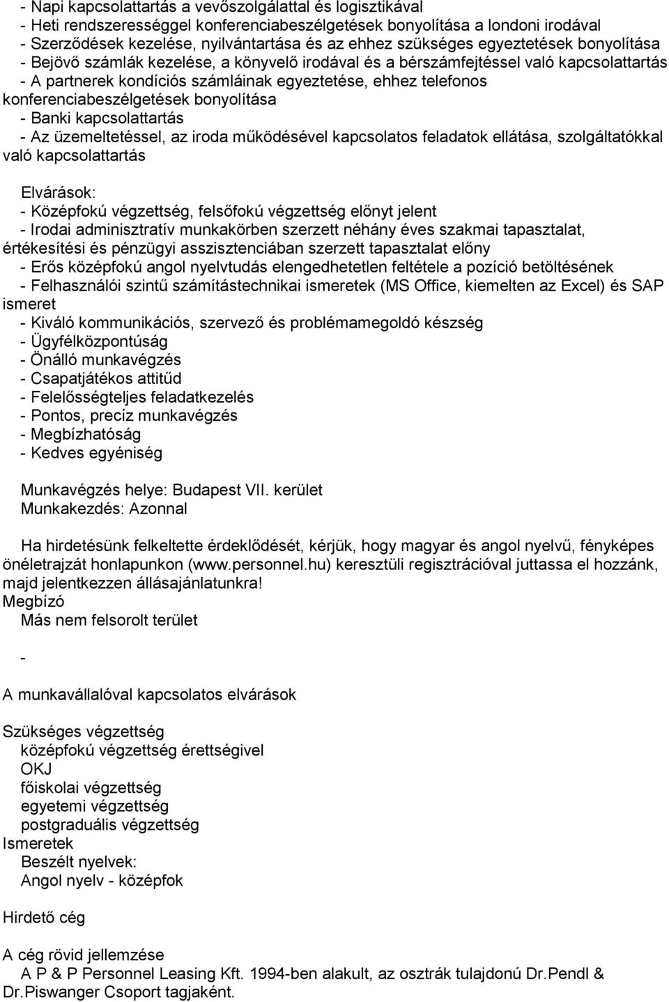 konferenciabeszélgetések bonyolítása - Banki kapcsolattartás - Az üzemeltetéssel, az iroda működésével kapcsolatos feladatok ellátása, szolgáltatókkal való kapcsolattartás Elvárások: - Középfokú