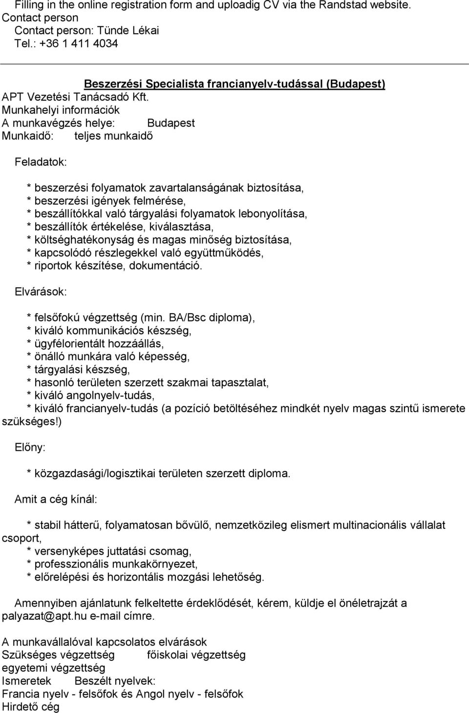 Munkahelyi információk A munkavégzés helye: Budapest Munkaidő: teljes munkaidő Feladatok: * beszerzési folyamatok zavartalanságának biztosítása, * beszerzési igények felmérése, * beszállítókkal való