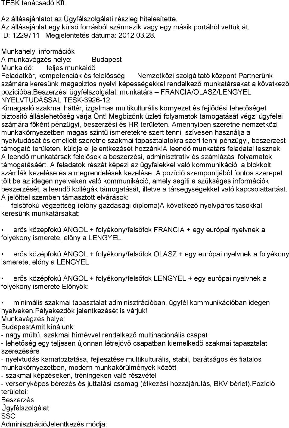 Munkahelyi információk A munkavégzés helye: Budapest Munkaidő: teljes munkaidő Feladatkör, kompetenciák és felelősség Nemzetközi szolgáltató központ Partnerünk számára keresünk magabiztos nyelvi