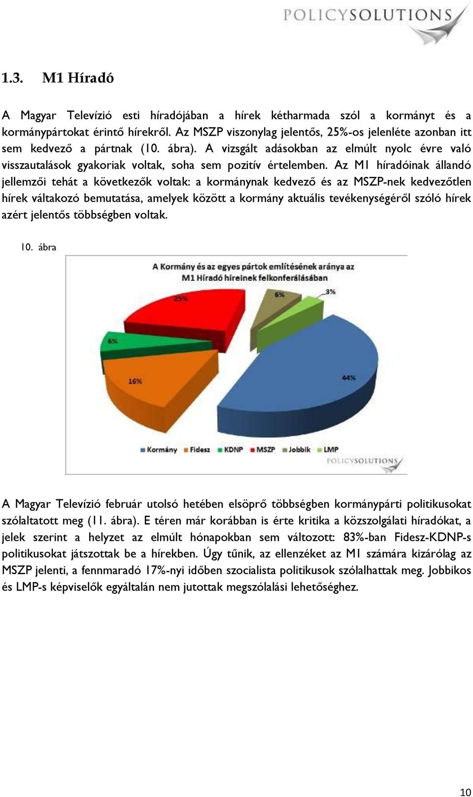 Az M1 híradóinak állandó jellemzői tehát a következők voltak: a kormánynak kedvező és az MSZP-nek kedvezőtlen hírek váltakozó bemutatása, amelyek között a kormány aktuális tevékenységéről szóló hírek