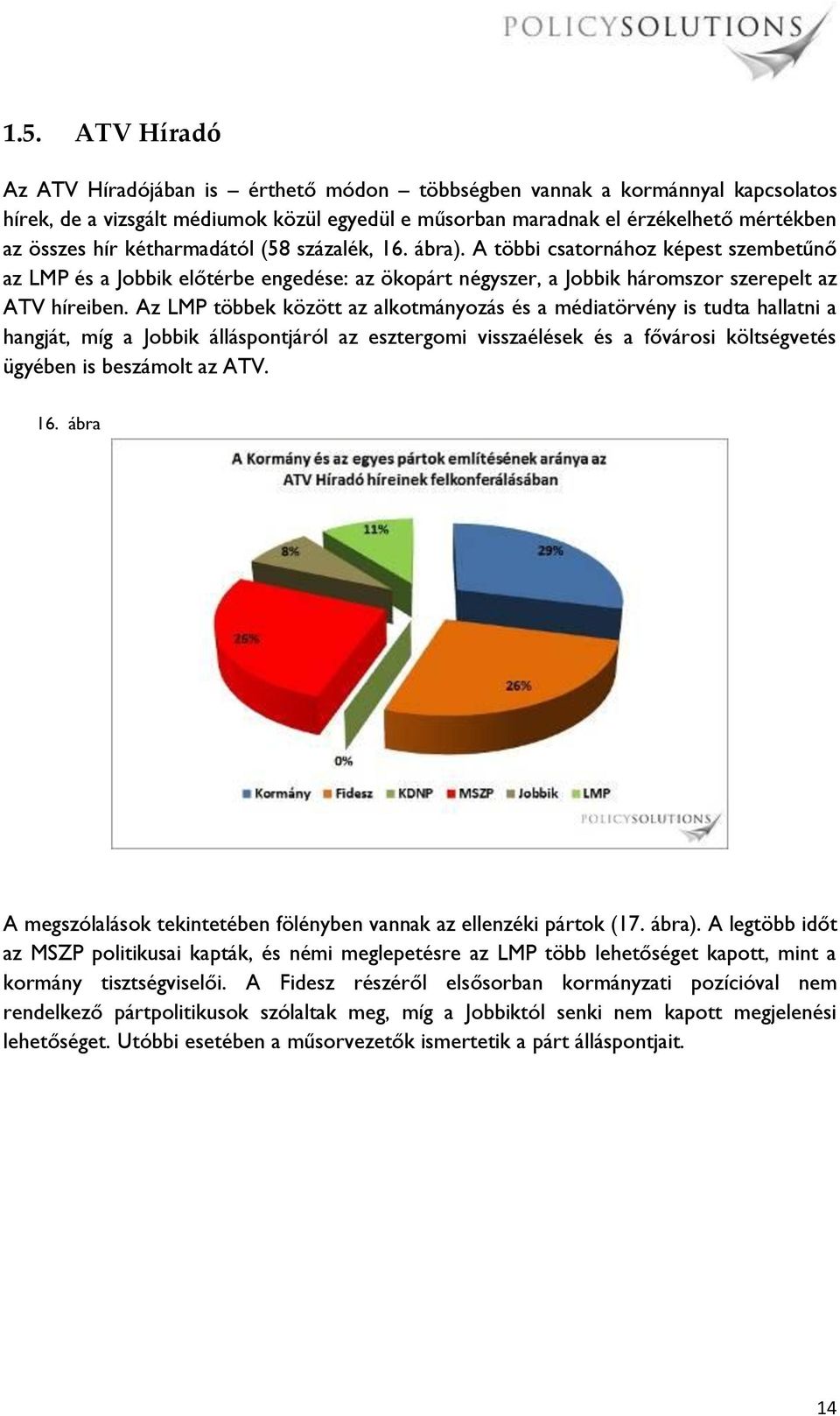 Az LMP többek között az alkotmányozás és a médiatörvény is tudta hallatni a hangját, míg a Jobbik álláspontjáról az esztergomi visszaélések és a fővárosi költségvetés ügyében is beszámolt az ATV. 16.