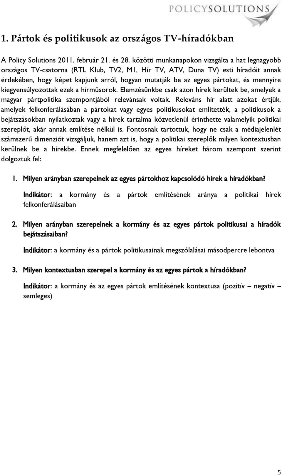 pártokat, és mennyire kiegyensúlyozottak ezek a hírműsorok. Elemzésünkbe csak azon hírek kerültek be, amelyek a magyar pártpolitika szempontjából relevánsak voltak.