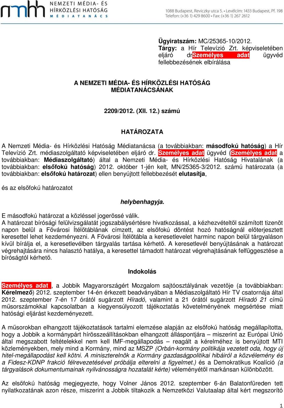 Személyes adat ügyvéd (Személyes adat a továbbiakban: Médiaszolgáltató) által a Nemzeti Média- és Hírközlési Hatóság Hivatalának (a továbbiakban: elsőfokú hatóság) 2012.