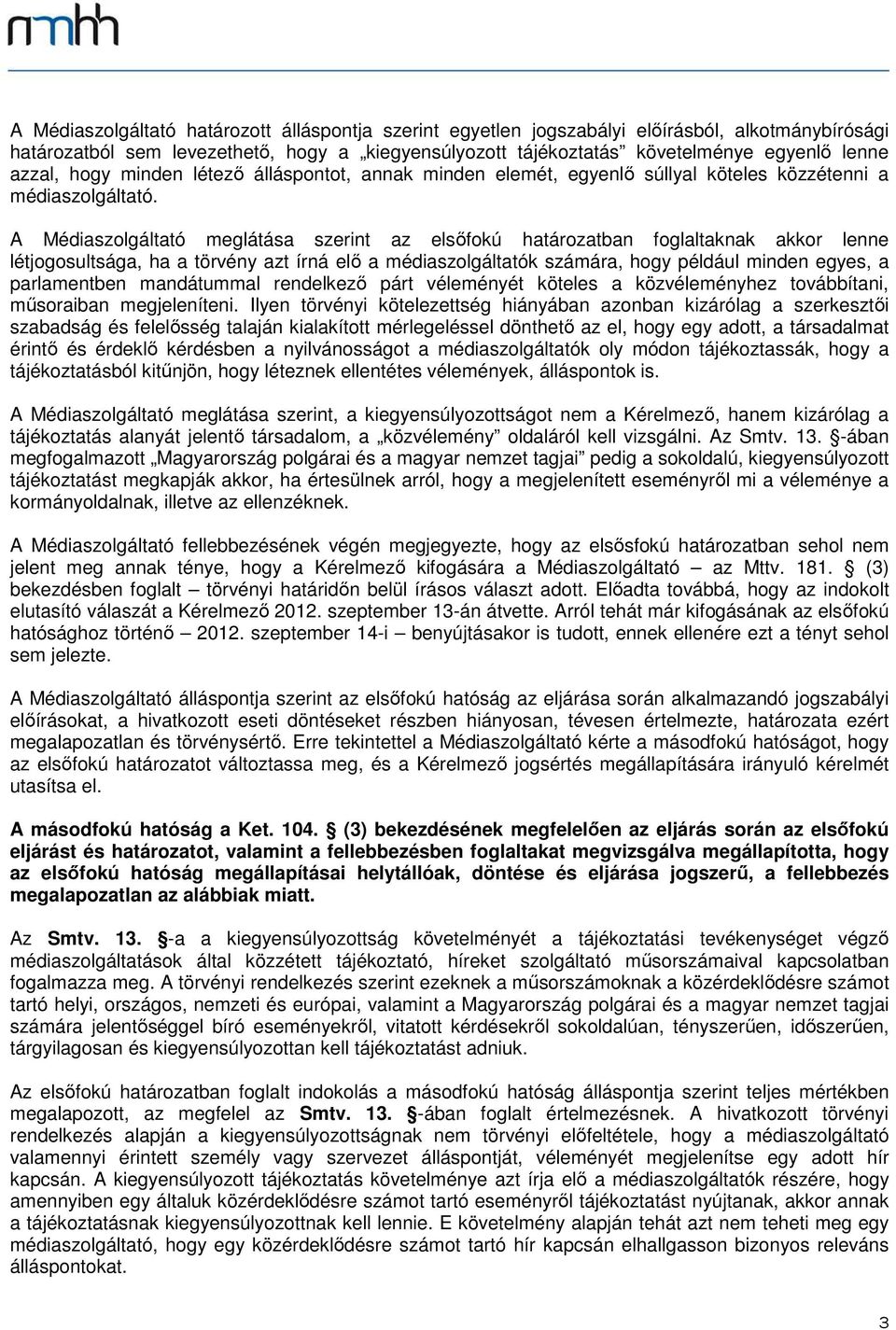 A Médiaszolgáltató meglátása szerint az elsőfokú határozatban foglaltaknak akkor lenne létjogosultsága, ha a törvény azt írná elő a médiaszolgáltatók számára, hogy például minden egyes, a