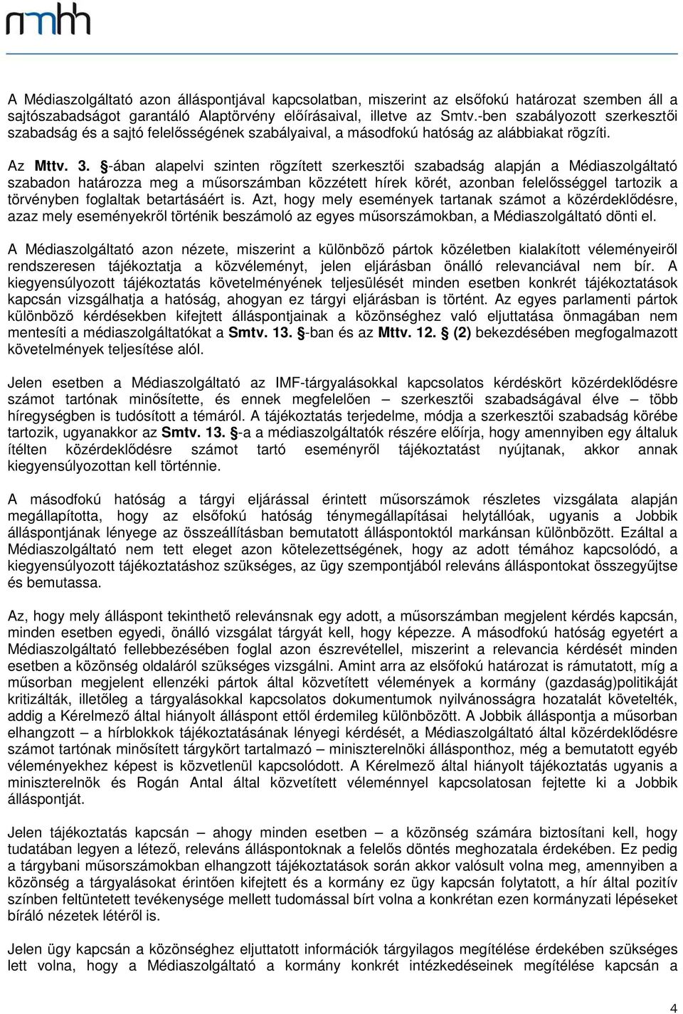 -ában alapelvi szinten rögzített szerkesztői szabadság alapján a Médiaszolgáltató szabadon határozza meg a műsorszámban közzétett hírek körét, azonban felelősséggel tartozik a törvényben foglaltak