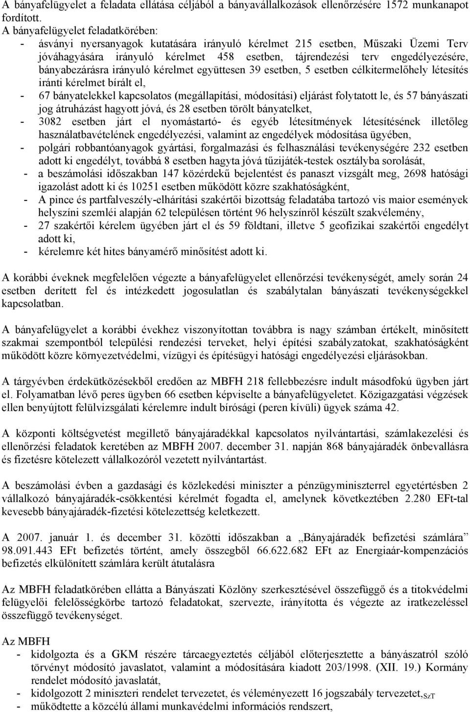 bányabezárásra irányuló kérelmet együttesen 39 esetben, 5 esetben célkitermelőhely létesítés iránti kérelmet bírált el, - 67 bányatelekkel kapcsolatos (megállapítási, módosítási) eljárást folytatott