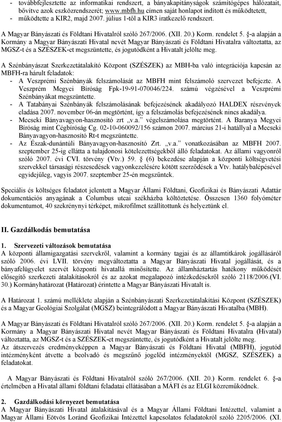 rendelet 5. -a alapján a Kormány a Magyar Bányászati Hivatal nevét Magyar Bányászati és Földtani Hivatalra változtatta, az MGSZ-t és a SZÉSZEK-et megszüntette, és jogutódként a Hivatalt jelölte meg.