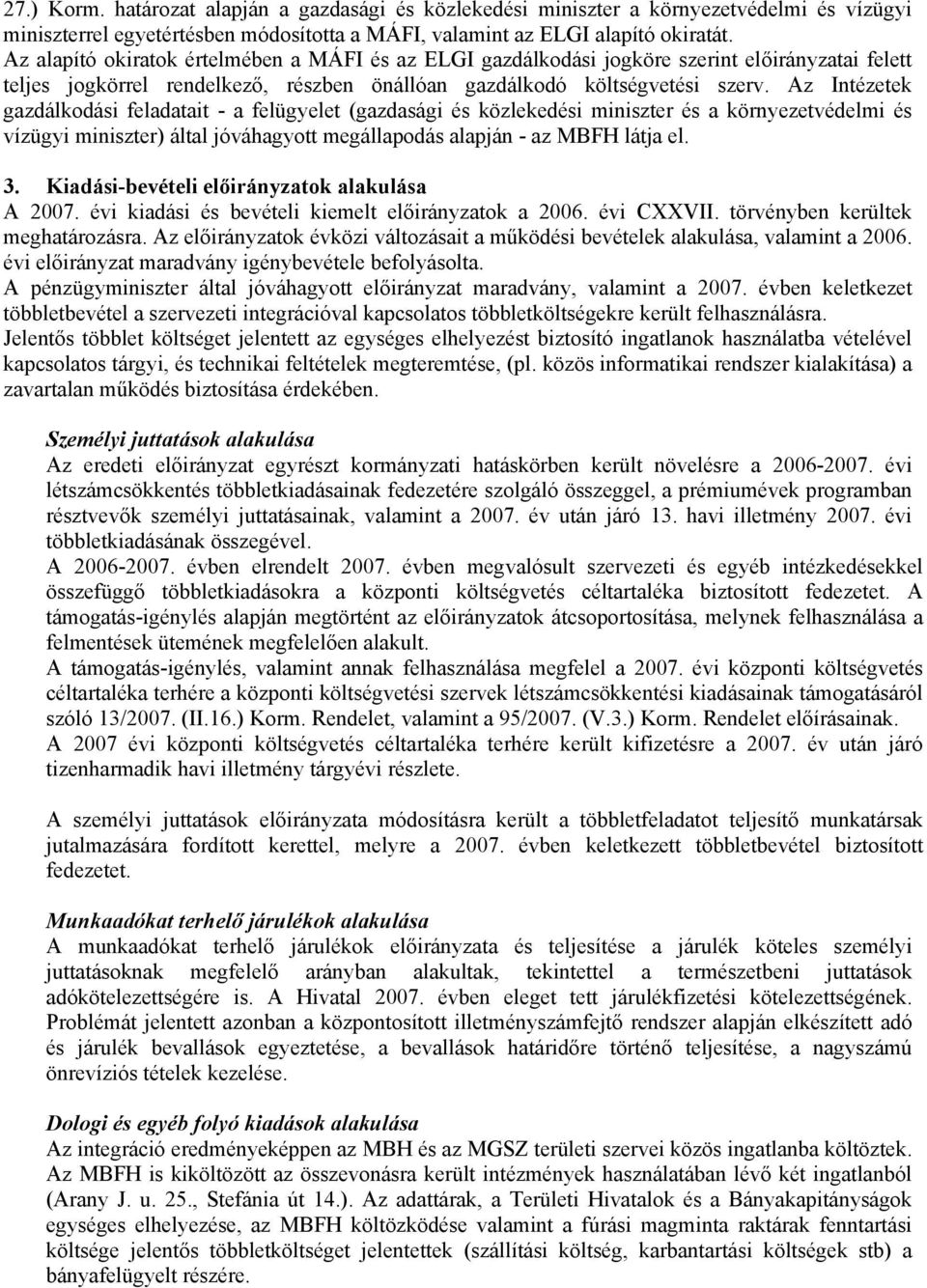 Az Intézetek gazdálkodási feladatait - a felügyelet (gazdasági és közlekedési miniszter és a környezetvédelmi és vízügyi miniszter) által jóváhagyott megállapodás alapján - az MBFH látja el. 3.