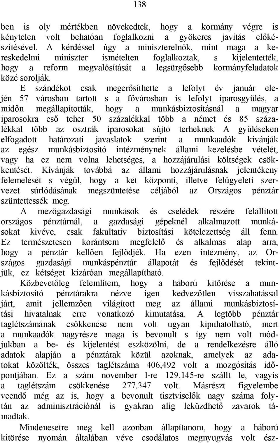 Ε szándékot csak megerősíthette a lefolyt év január elején 57 városban tartott s a fővárosban is lefolyt iparosgyűlés, a midőn megállapították, hogy a munkásbiztosításnál a magyar iparosokra eső