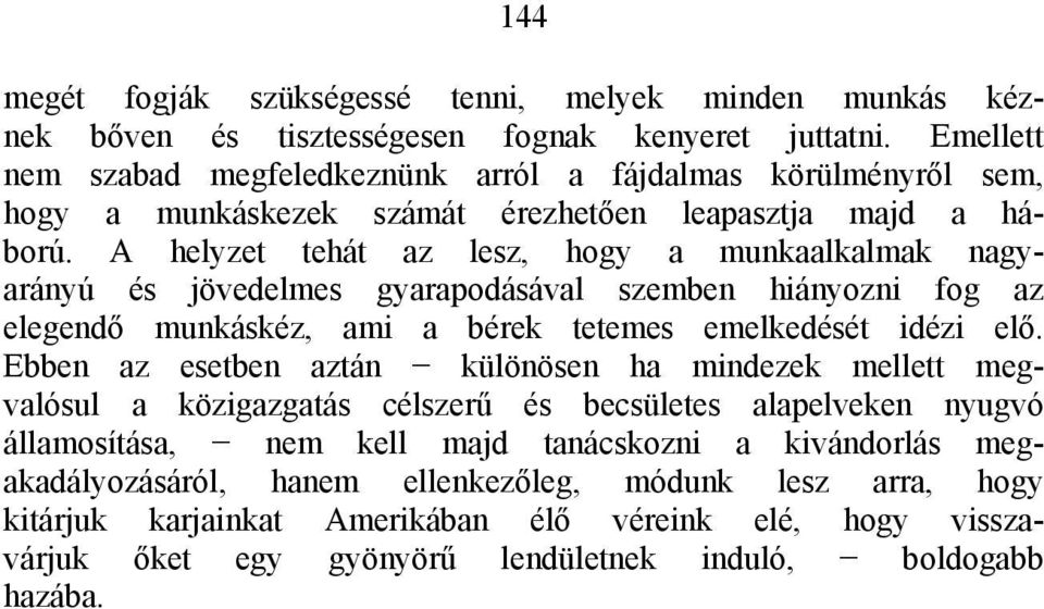 A helyzet tehát az lesz, hogy a munkaalkalmak nagyarányú és jövedelmes gyarapodásával szemben hiányozni fog az elegendő munkáskéz, ami a bérek tetemes emelkedését idézi elő.