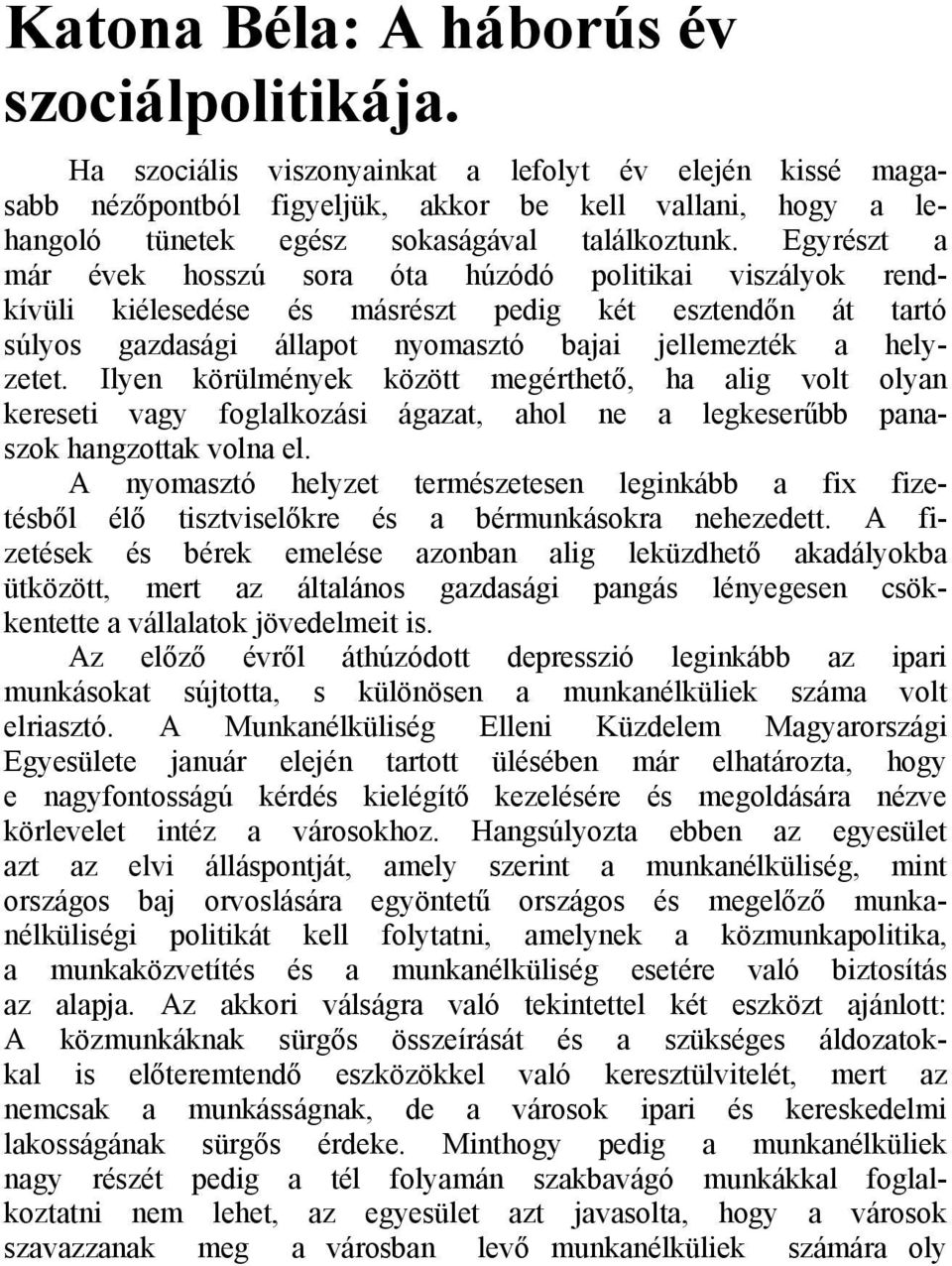 Egyrészt a már évek hosszú sora óta húzódó politikai viszályok rendkívüli kiélesedése és másrészt pedig két esztendőn át tartó súlyos gazdasági állapot nyomasztó bajai jellemezték a helyzetet.