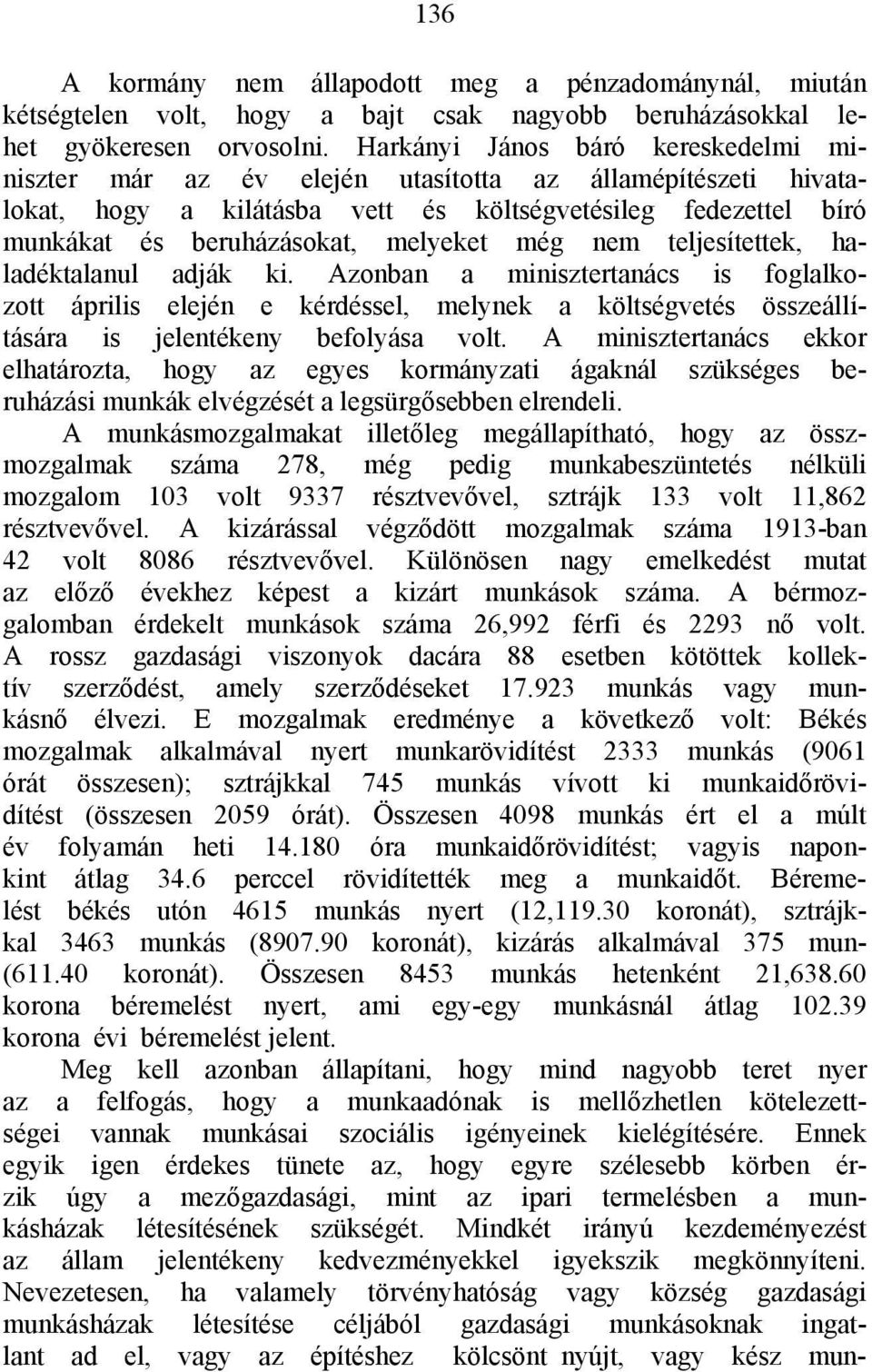 még nem teljesítettek, haladéktalanul adják ki. Azonban a minisztertanács is foglalkozott április elején e kérdéssel, melynek a költségvetés összeállítására is jelentékeny befolyása volt.