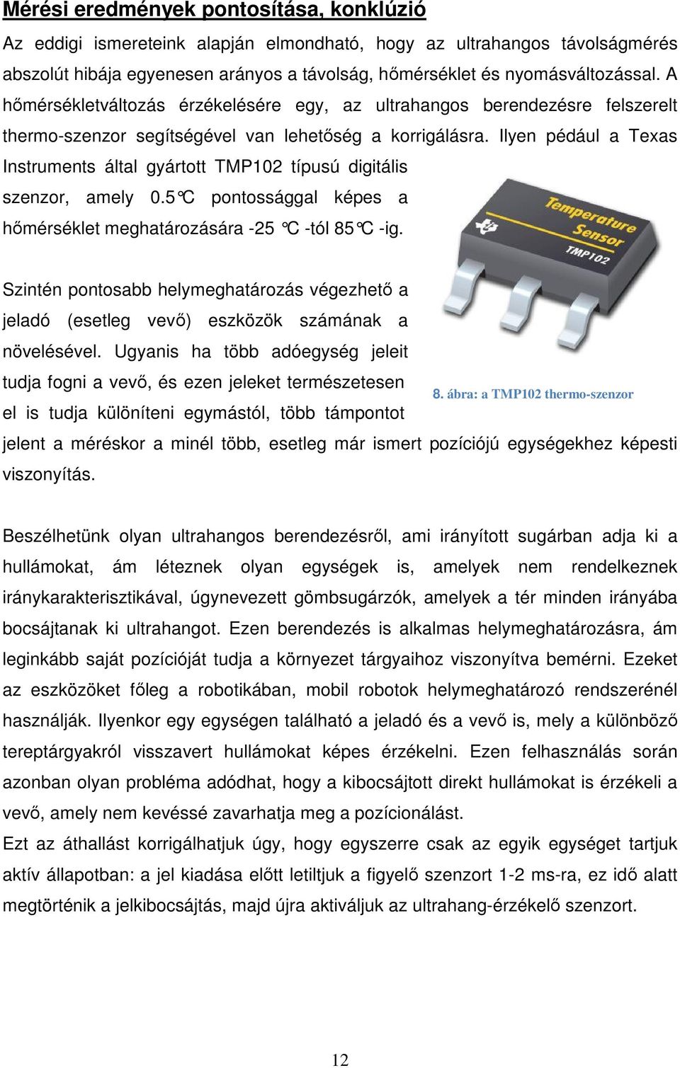 Ilyen pédául a Texas Instruments által gyártott TMP102 típusú digitális szenzor, amely 0.5 C pontossággal képes a hőmérséklet meghatározására -25 C -tól 85 C -ig.