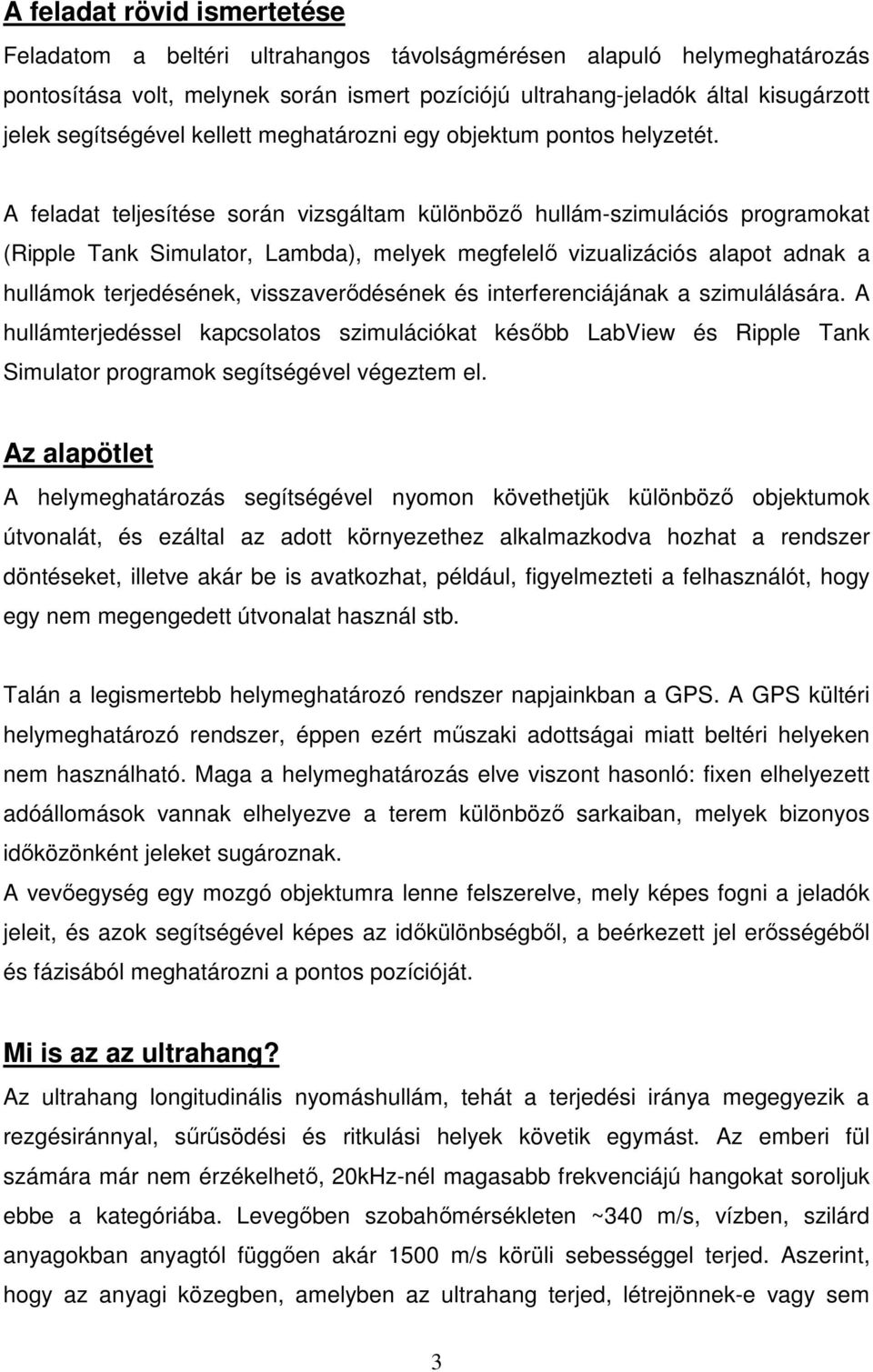 A feladat teljesítése során vizsgáltam különböző hullám-szimulációs programokat (Ripple Tank Simulator, Lambda), melyek megfelelő vizualizációs alapot adnak a hullámok terjedésének, visszaverődésének