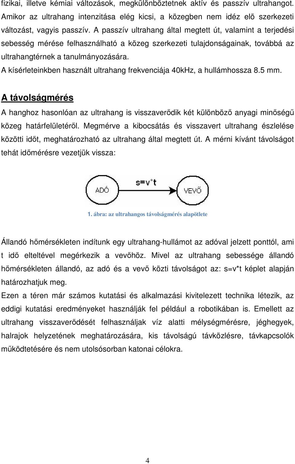 A kísérleteinkben használt ultrahang frekvenciája 40kHz, a hullámhossza 8.5 mm. A távolságmérés A hanghoz hasonlóan az ultrahang is visszaverődik két különböző anyagi minőségű közeg határfelületéről.