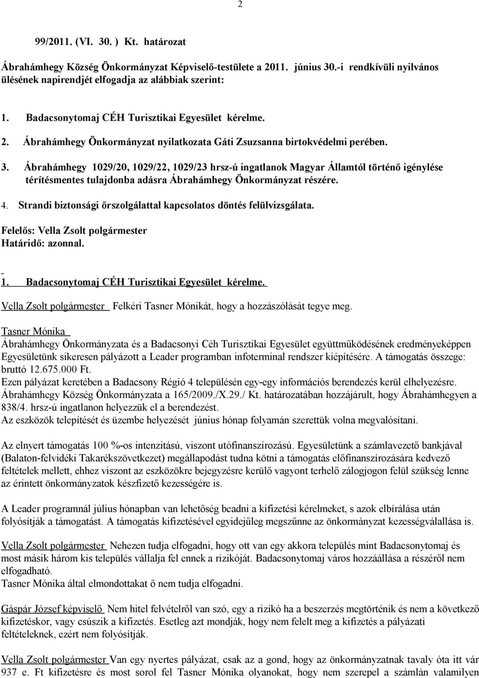 Ábrahámhegy 1029/20, 1029/22, 1029/23 hrsz-ú ingatlanok Magyar Államtól történő igénylése térítésmentes tulajdonba adásra Ábrahámhegy Önkormányzat részére. 4.