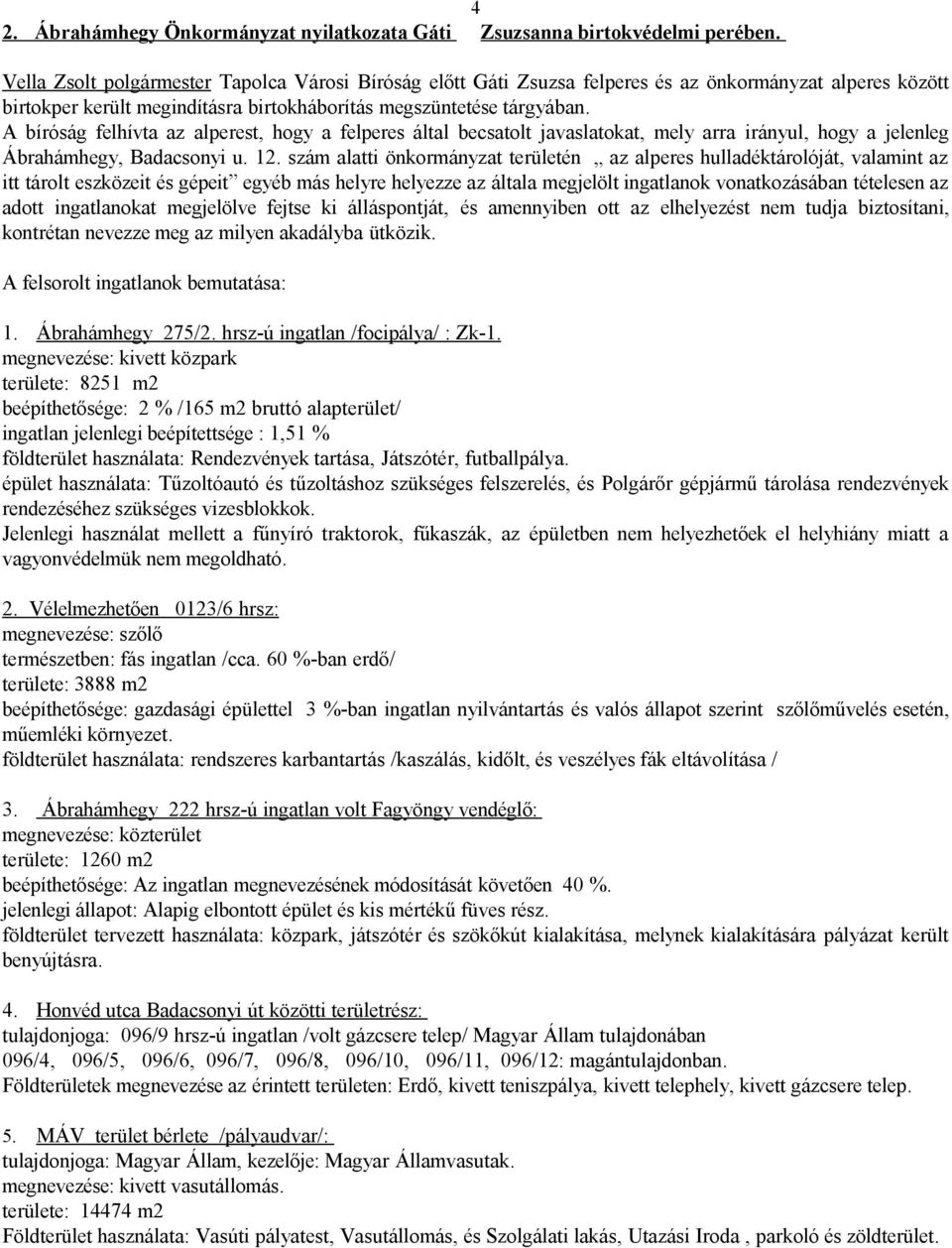 A bíróság felhívta az alperest, hogy a felperes által becsatolt javaslatokat, mely arra irányul, hogy a jelenleg Ábrahámhegy, Badacsonyi u. 12.