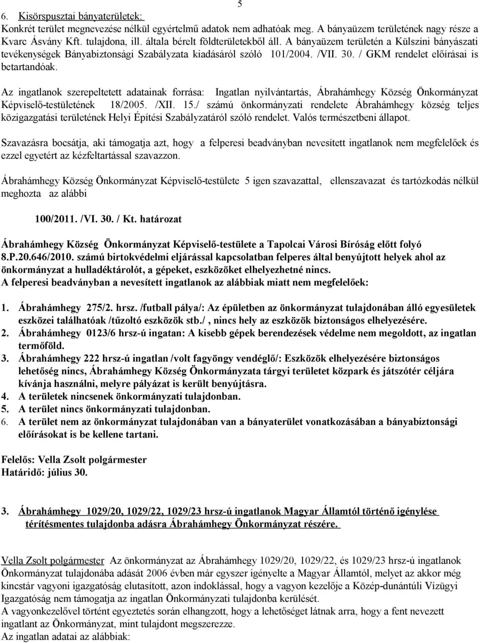 Az ingatlanok szerepeltetett adatainak forrása: Ingatlan nyilvántartás, Ábrahámhegy Község Önkormányzat Képviselő-testületének 18/2005. /XII. 15.