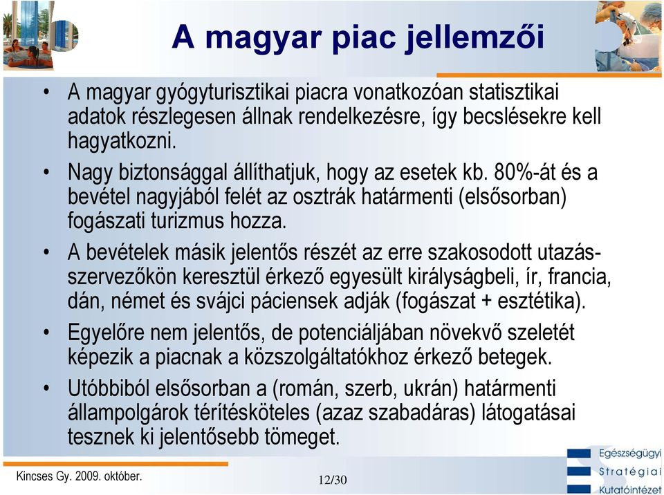 A bevételek másik jelentős részét az erre szakosodott utazásszervezőkön keresztül érkező egyesült királyságbeli, ír, francia, dán, német és svájci páciensek adják (fogászat + esztétika).