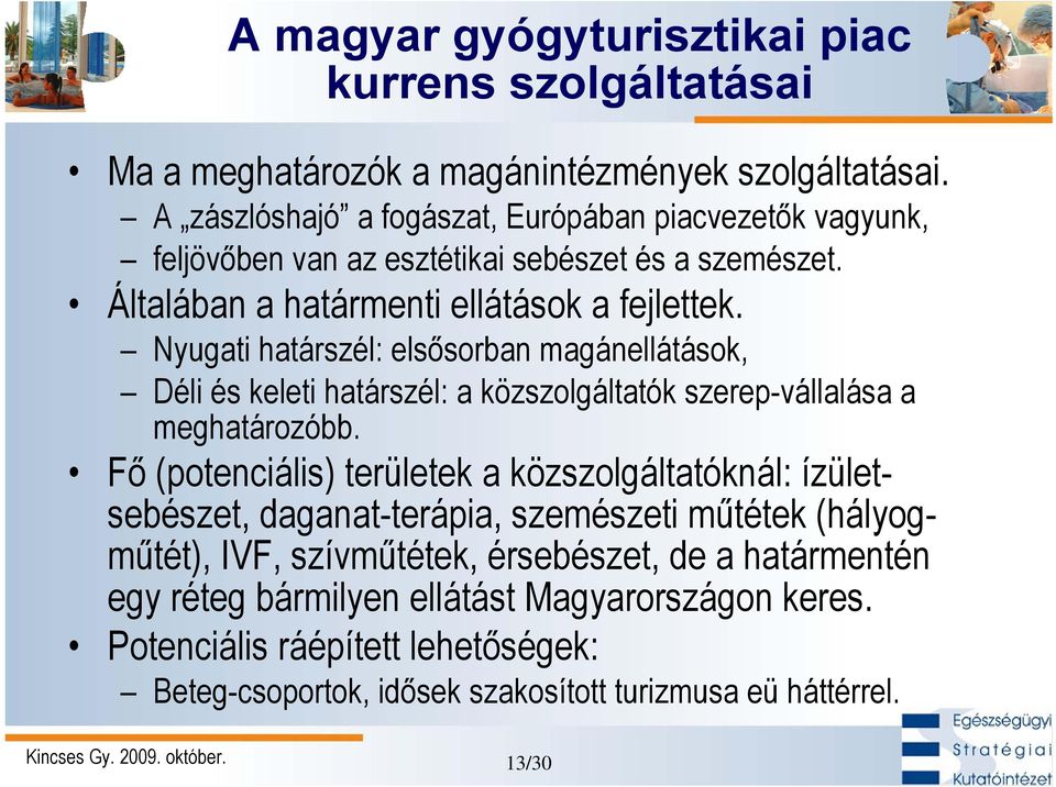 Nyugati határszél: elsősorban magánellátások, Déli és keleti határszél: a közszolgáltatók szerep-vállalása a meghatározóbb.