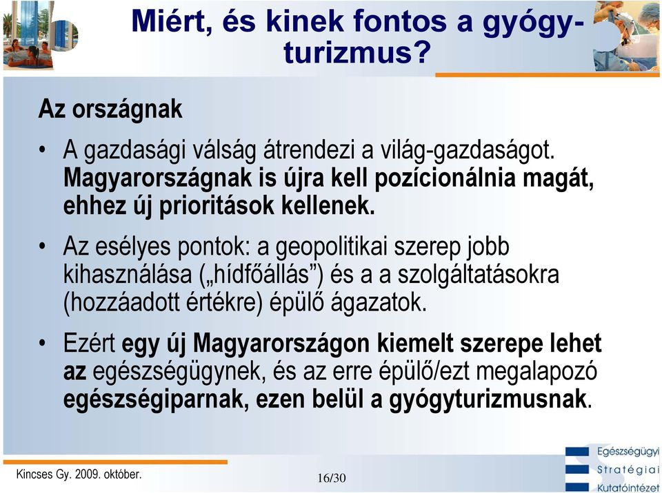 Az esélyes pontok: a geopolitikai szerep jobb kihasználása ( hídfőállás ) és a a szolgáltatásokra (hozzáadott