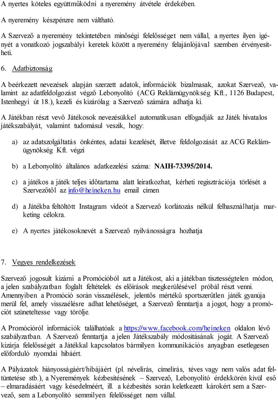 Adatbiztonság A beérkezett nevezések alapján szerzett adatok, információk bizalmasak, azokat Szervező, valamint az adatfeldolgozást végző Lebonyolító (ACG Reklámügynökség Kft.