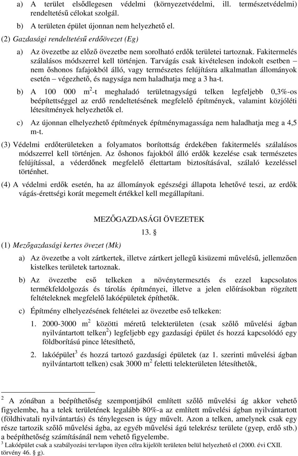 Tarvágás csak kivételesen indokolt esetben nem shonos fafajokból álló, vagy természetes felújításra alkalmatlan állományok esetén végezhet, és nagysága nem haladhatja meg a 3 ha-t.