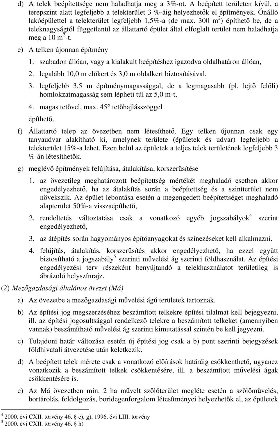 e) A telken újonnan építmény 1. szabadon állóan, vagy a kialakult beépítéshez igazodva oldalhatáron állóan, 2. legalább 10,0 m el kert és 3,0 m oldalkert biztosításával, 3.