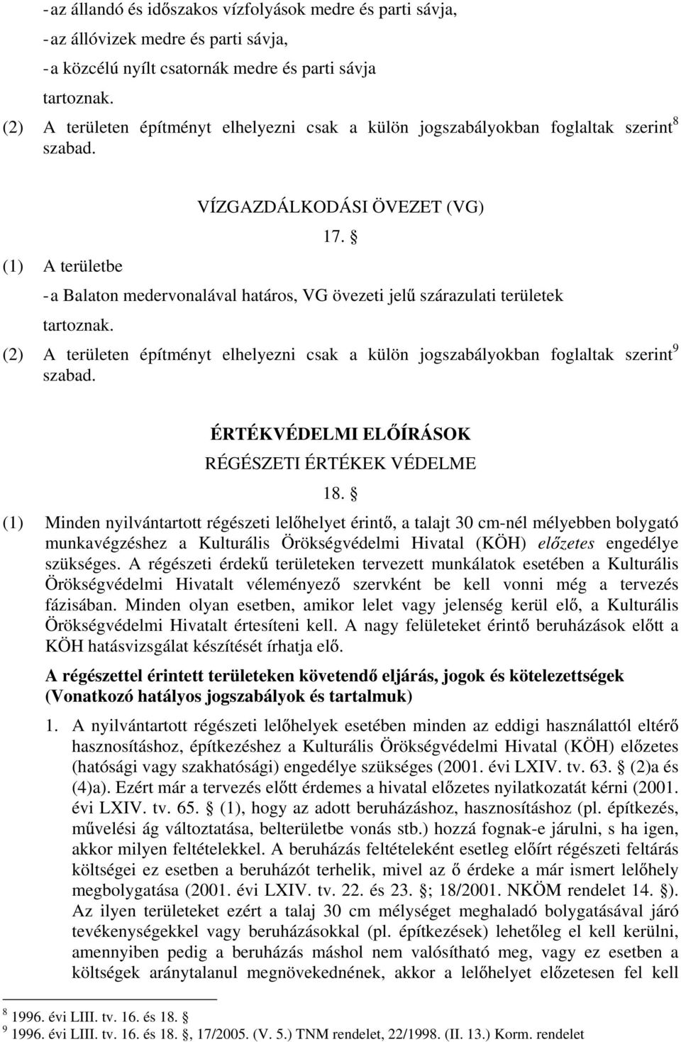 - a Balaton medervonalával határos, VG övezeti jel szárazulati területek tartoznak. (2) A területen építményt elhelyezni csak a külön jogszabályokban foglaltak szerint 9 szabad.