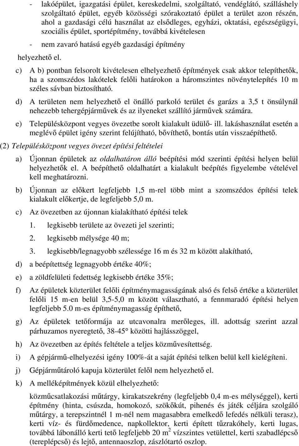 c) A b) pontban felsorolt kivételesen elhelyezhet építmények csak akkor telepíthet k, ha a szomszédos lakótelek fel li határokon a háromszintes növénytelepítés 10 m széles sávban biztosítható.