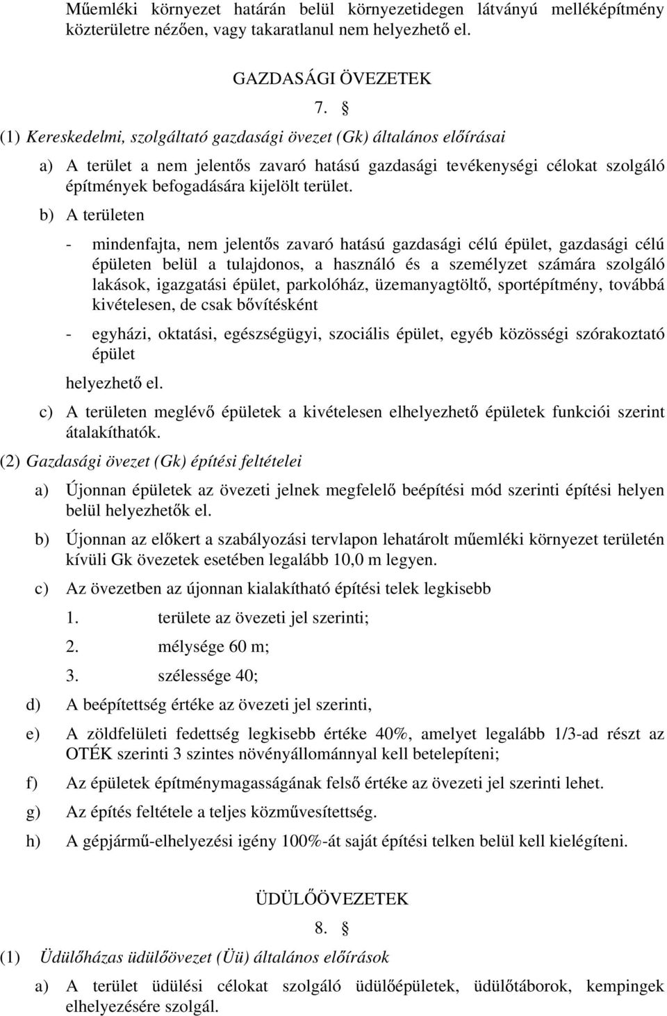 b) A területen - mindenfajta, nem jelent s zavaró hatású gazdasági célú épület, gazdasági célú épületen belül a tulajdonos, a használó és a személyzet számára szolgáló lakások, igazgatási épület,